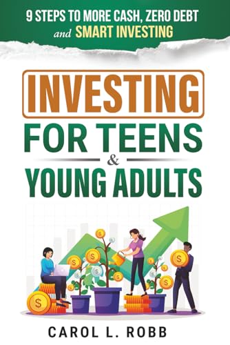 Investing For Teens & Young Adults: 9 Steps To More Cash, Zero Debt, And Smart Investing