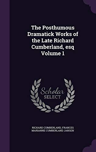 The Posthumous Dramatick Works of the Late Richard Cumberland, esq Volume 1