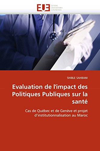 Evaluation de l'impact des Politiques Publiques sur la santé: Cas de Québec et de Genève et projet d'institutionnalisation au Maroc (Omn.Univ.Europ.) (French Edition)