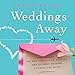 Weddings Away: The New Destination Wedding and Getaway Wedding Celebrations Guide