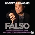 Falso: Dinero falso. Mestros falsos. Activos falsos.: Como las mentiras están haciendo a los pobres y a la clase media más pobres