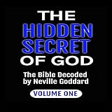 The Hidden Secret of God: The Bible Decoded: Volume One (Neville Goddard Decodes the Bible, Book 1)