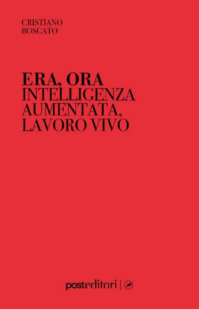 Era, ora. Intelligenza aumentata, lavoro vivo