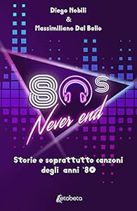 80's never end. Storie e soprattutto canzoni degli anni '80