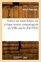 Notice Sur Saint Sabin, Un ?v?que Martyr Commingeois Au Viiie Si?cle 232982310X Book Cover