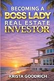 Becoming a Boss Lady Real Estate Investor (The Boss Lady Investor Series)