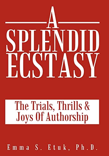 A Splendid Ecstasy: The Trials, Thrills and Joys of Authorship