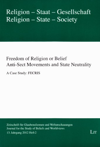 Freedom of Religion or Belief. Anti-Sect Movements and State Neutrality: A Case Study: FECRIS. 13. Jahrgang (2012),...
