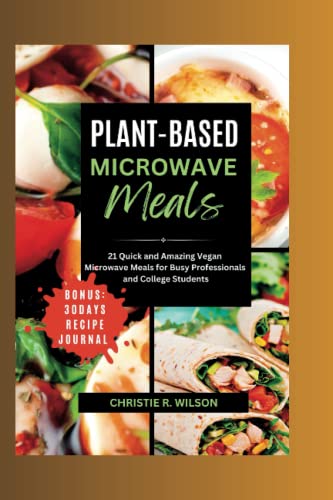 Plant-Based Microwave Cookbook: 21 Quick And Amazing Vegan Microwave Meals For Busy Professionals And College Students (Fabulous Recipes) #TOP14