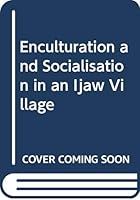 Enculturation and Socialisation in an Ijaw Village (Case studies in education and culture) 0030911532 Book Cover