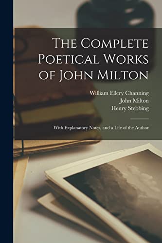 The Complete Poetical Works of John Milton: With Explanatory Notes, and a Life of the Author