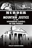 Murder and Mountain Justice in the Moonshine Capital of the World (True Crime)