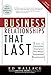 Business Relationships That Last: Five Steps To Transform Contacts into High Performing Relationships