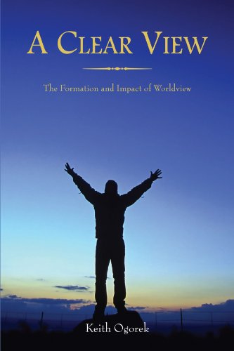 A Clear View: The Formation and Impact of Worldview A Clear View: The Formation and Impact of Worldview