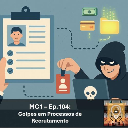MC1 – Ep.104: Golpes em Processos de Recrutamento