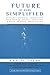 Future Of Work Simplified: Develop Futurists, Understand Tech Trends, Upskill Employees & Build An Agile Organization
