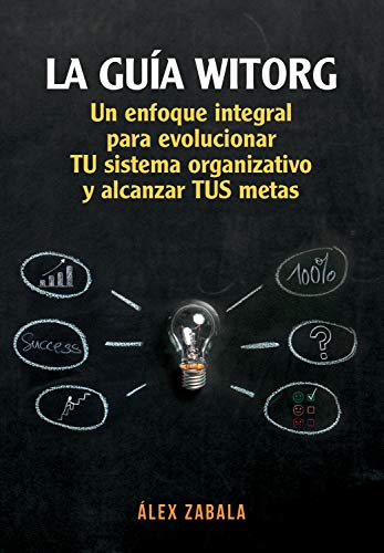 La Guía Witorg.: Un enfoque integral para evolucionar tu sistema organizativo y alcanzar tus metas. (Spanish Edition)