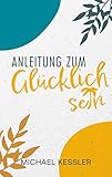Happiness. Anleitung zum Glücklichsein