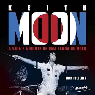 Keith Moon : a vida e a morte de uma lenda do rock Audiolivro Por Tony Fletcher capa