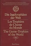  Die Jagdtrophäen der Welt - Les Trophées de Chasse du Monde - The Game-Trophies of the World