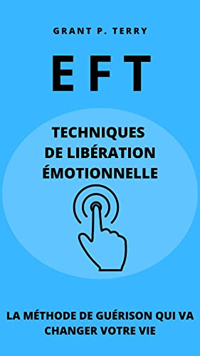 EFT - Techniques de libération émotionnelle: La méthode de guérison qui va changer votre vie