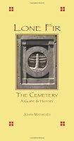 Lone Fir: The Cemetery -- A Guide and History 0615644945 Book Cover