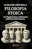 Il Grande Libro della Filosofia Stoica: Un Viaggio Curioso e Affascinante nella Storia dello Stoicismo (Italian Edition)