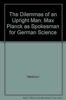 Dilemmas of an Upright Man: Max Planck and the Fortunes of German Science