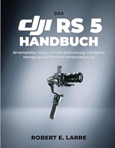 DAS DJI RS 5 HANDBUCH: Ein komplettes Setup, schnelle Balancierung, intelligente Verfolgung und filmische Kamerasteuerung