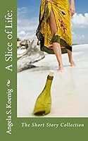 A Slice of Life: : The Short Story Collection 1514252120 Book Cover