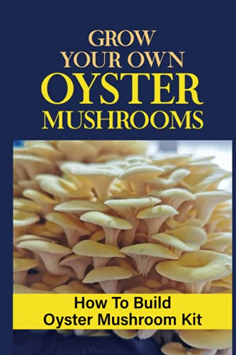 Grow Your Own Oyster Mushrooms: How To Build Oyster Mushroom Kit: How To Grow Oyster Mushrooms
