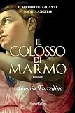 Il colosso di marmo. L'ardore di Michelangelo. Il secolo dei...