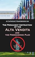 A Catholic Handbook on The Permanent Instruction of the Alta Vendita: and the Freemasonic Plan B0CY8LT8TJ Book Cover
