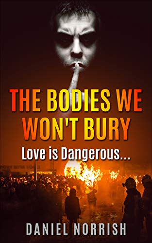 The Bodies We Won't Bury: Love is Dangerous by [Daniel Norrish]