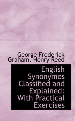 English Synonymes Classified and Explained: With Practical Exercises