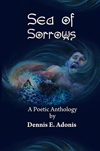 Sea of Sorrows: A Poetic Anthology by Dennis E. Adonis