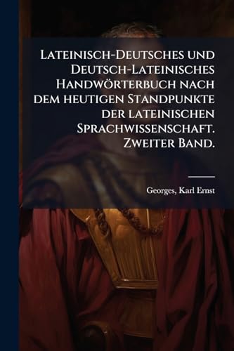 Lateinisch-Deutsches und Deutsch-Lateinisches Handwörterbuch nach dem heutigen Standpunkte der lateinischen Sprachwissenschaft. Zweiter Band.: 2 (German Edition)