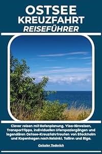 OSTSEE KREUZFAHRT REISEFÜHRER: Clever reisen mit Hafenplanung, Visa-Hinweisen, Transporttipps, individuellen Uferspaziergängen und legendären ... Kopenhagen nach Helsinki, Tallinn und Riga.