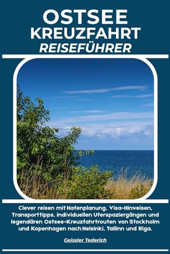 OSTSEE KREUZFAHRT REISEFÜHRER: Clever reisen mit Hafenplanung, Visa-Hinweisen, Transporttipps, individuellen Uferspaziergängen und legendären ... Kopenhagen nach Helsinki, Tallinn und Riga.