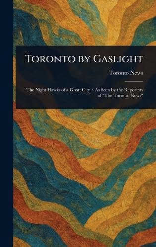 Toronto by Gaslight      Hardcover – March 29, 2025