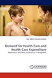 Demand for Health Care and Health Care Expenditure: Applications and Policy Implications in Bangladesh