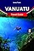 VANUATU Travel Guide 2026: Explore Vanuatu like a Local with Complete Itineraries, Travel Maps and Must See Attractions