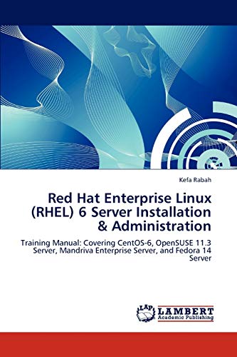 Red Hat Enterprise Linux (RHEL) 6 Server Installation & Administration: Training Manual: Covering CentOS-6, OpenSUSE...