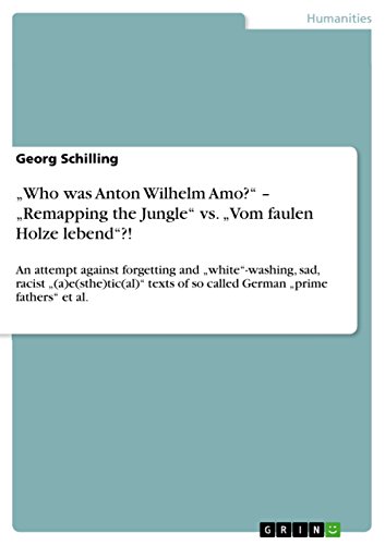 „Who was Anton Wilhelm Amo?” – „Remapping the Jungle” vs. „Vom faulen Holze lebend”?!