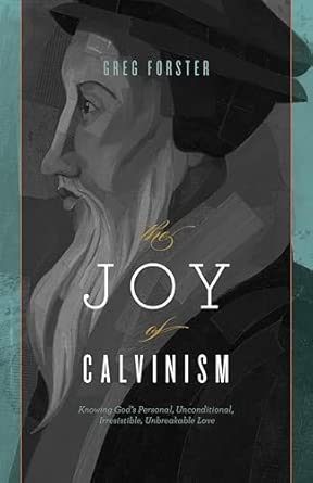 The Joy of Calvinism: Knowing God's Personal, Unconditional, Irresistible, Unbreakable Love book cover