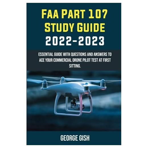 FAA PART 107 STUDY GUIDE 2022-2023: ESSENTIAL GUIDE WITH QUESTIONS AND ANSWERS TO ACE YOUR COMMERCIAL DRONE PILOT TEST AT FIRST SITTING.