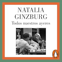 Todos nuestros ayeres [All Our Yesterdays] Audiobook By Natalia Ginzburg, Carmen Mart&iacute;n Gaite - translator, Inga Pellisa D&iacute;az - translator cover art