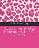 Alicia & Her Mighty Pomeranians. Book-7. Amara