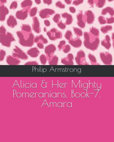 Alicia & Her Mighty Pomeranians. Book-7. Amara