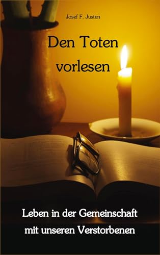 Den Toten vorlesen: Leben in der Gemeinschaft mit unseren Verstorbenen (German Edition) - Justen, Josef F.
